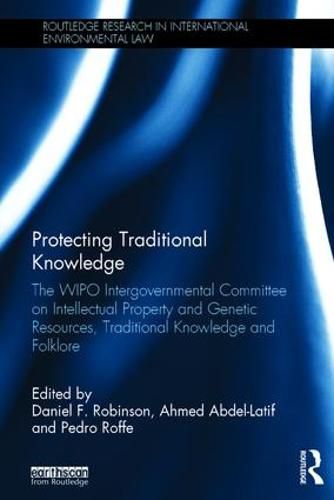 Cover image for Protecting Traditional Knowledge: The WIPO Intergovernmental Committee on Intellectual Property and Genetic Resources, Traditional Knowledge and Folklore