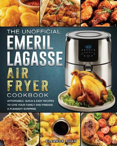 Cover image for The Unofficial Emeril Lagasse Air Fryer Cookbook: Affordable, Quick & Easy Recipes to Give Your Family and Friends A Pleasant Surprise