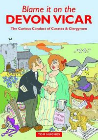 Cover image for Blame it on the Devon Vicar: The Curious Conduct of Curates and Clergymen