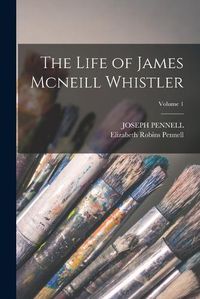 Cover image for The Life of James Mcneill Whistler; Volume 1