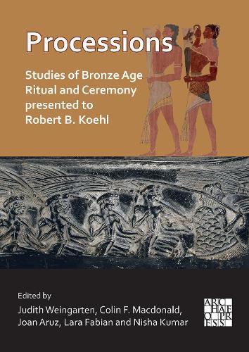 Processions: Studies of Bronze Age Ritual and Ceremony presented to Robert B. Koehl