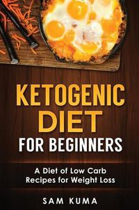 Cover image for Ketogenic Diet for Beginners: A Diet of Low Carb Recipes for Weight Loss