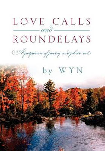 Cover image for Love Calls and Roundelays: A Potpourri of Poetry and Photo Art