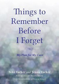 Cover image for Things To Remember Before I Forget: My Plan for My Care