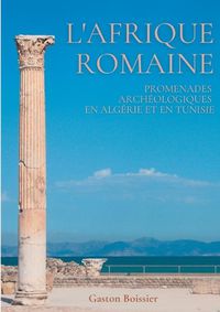 Cover image for L'Afrique romaine: Promenades archeologiques en Algerie et en Tunisie