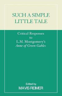 Cover image for Such a Simple Little Tale: Critical Responses to L.M. Montgomery's Anne of Green Gables