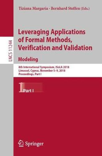 Cover image for Leveraging Applications of Formal Methods, Verification and Validation. Modeling: 8th International Symposium, ISoLA 2018, Limassol, Cyprus, November 5-9, 2018, Proceedings, Part I