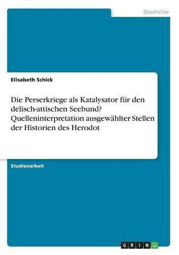 Cover image for Die Perserkriege als Katalysator fur den delisch-attischen Seebund? Quelleninterpretation ausgewahlter Stellen der Historien des Herodot