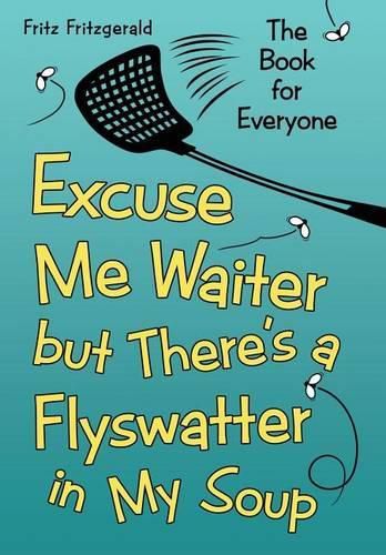 Cover image for Excuse Me Waiter, but There's a Flyswatter in My Soup: The Book for Everyone