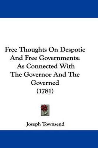 Cover image for Free Thoughts On Despotic And Free Governments: As Connected With The Governor And The Governed (1781)