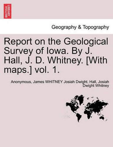 Cover image for Report on the Geological Survey of Iowa. By J. Hall, J. D. Whitney. [With maps.] vol. 1.