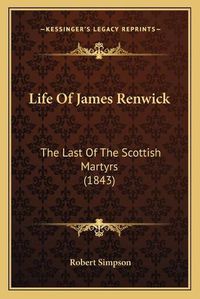 Cover image for Life of James Renwick: The Last of the Scottish Martyrs (1843)