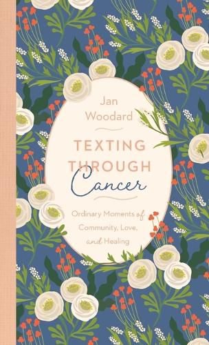 Cover image for Texting Through Cancer: Ordinary Moments of Community, Love and Healing: Ordinary Moments of Community, Love and Healing: Ordinary Moments of Community, Love, and Healing