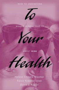 Cover image for To Your Health: How to Understand What Research Tells Us about Risk