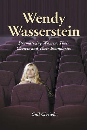 Cover image for Wendy Wasserstein: Dramatizing Women, Their Choices and Their Boundaries