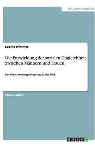 Cover image for Die Entwicklung der sozialen Ungleichheit zwischen Mannern und Frauen: Der Gleichstellungsvorsprung in der DDR