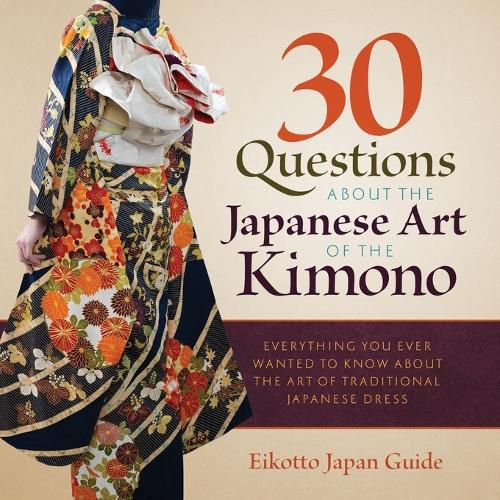 Cover image for 30 Questions about the Japanese Art of the Kimono: Everything You Ever Wanted to Know about the Art of Traditional Japanese Dress