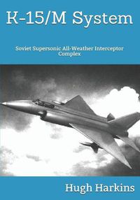 Cover image for K-15 System: Soviet Supersonic All-Weather Interceptor Complex