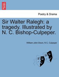 Cover image for Sir Walter Ralegh: A Tragedy. Illustrated by N. C. Bishop-Culpeper.