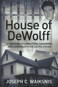 Cover image for House of DeWolff: A True Story of Corruption, Kidnapping, and Conspiracy in the Justice System