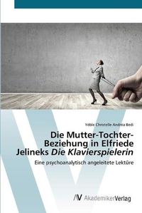 Cover image for Die Mutter-Tochter-Beziehung in Elfriede Jelineks Die Klavierspielerin