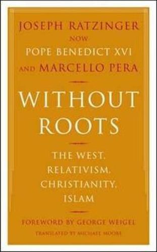 Cover image for Without Roots: Europe, Relativism, Christianity, Islam