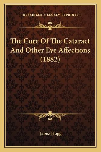 The Cure of the Cataract and Other Eye Affections (1882)