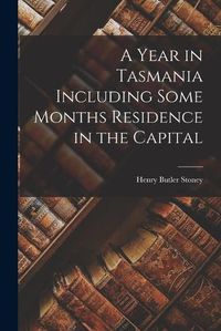 Cover image for A Year in Tasmania Including Some Months Residence in the Capital