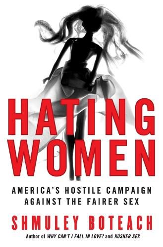 Cover image for Hating Women: America's Hostile Campaign Against The Fairer Sex