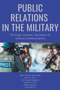 Cover image for Public Relations in the Military: The Scope, Dynamic, and Future of Military Communications