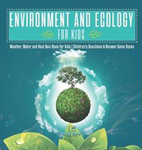 Cover image for Environment and Ecology for Kids Weather, Water and Heat Quiz Book for Kids Children's Questions & Answer Game Books