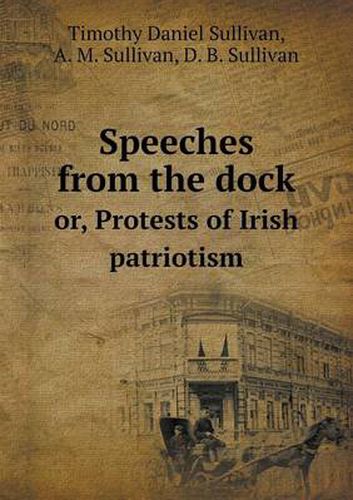 Speeches from the Dock Or, Protests of Irish Patriotism