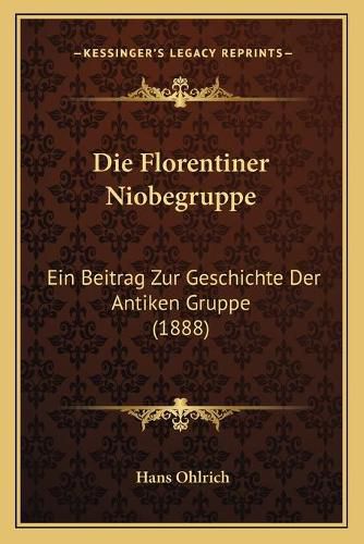Cover image for Die Florentiner Niobegruppe: Ein Beitrag Zur Geschichte Der Antiken Gruppe (1888)
