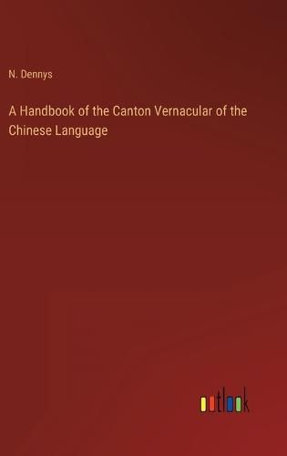 Cover image for A Handbook of the Canton Vernacular of the Chinese Language