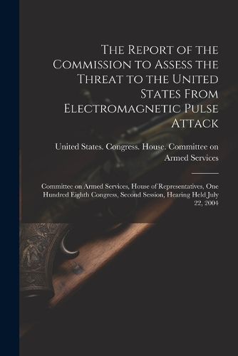 Cover image for The Report of the Commission to Assess the Threat to the United States From Electromagnetic Pulse Attack