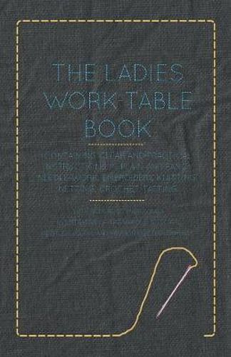 Cover image for The Ladies Work-Table Book - Containing Clear and Practical Instructions in Plain and Fancy Needle-Work, Embroidery, Knitting, Netting, Crochet, Tatting - With Numerous Engravings, Illustrative of The Various Stitches in Those Useful and Fashionable Emplo