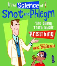 Cover image for The Science Of Snot & Phlegm: The Slimy Truth About Breathing