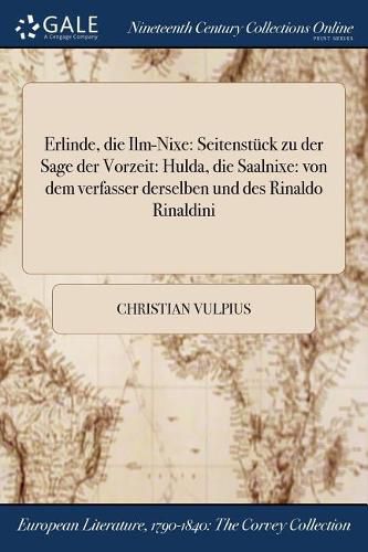 Cover image for Erlinde, die Ilm-Nixe: Seitenstuck zu der Sage der Vorzeit: Hulda, die Saalnixe: von dem verfasser derselben und des Rinaldo Rinaldini