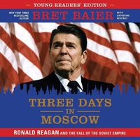 Cover image for Three Days in Moscow Young Readers' Edition: Ronald Reagan and the Fall of the Soviet Empire