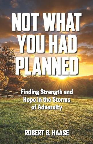 Cover image for Not What You Had Planned: Finding Strength and Hope in the Storms of Adversity