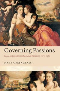 Cover image for Governing Passions: Peace and Reform in the French Kingdom, 1576-1585