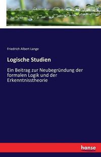 Cover image for Logische Studien: Ein Beitrag zur Neubegrundung der formalen Logik und der Erkenntnisstheorie