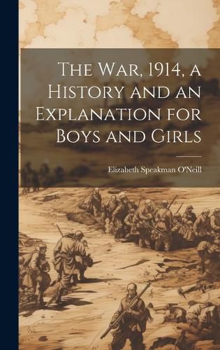 Cover image for The war, 1914, a History and an Explanation for Boys and Girls