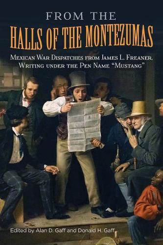 From the Halls of the Montezumas: Mexican War Dispatches from James L. Freaner, Writing under the Pen Name  Mustang