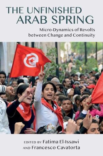 Cover image for The Unfinished Arab Spring: Micro-Dynamics of Revolts between Change and Continuity