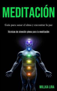 Cover image for Meditacion: Guia para sanar el alma y encontrar la paz (Tecnicas de atencion plena para la meditacion)