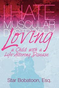 Cover image for I Hate Muscular Dystrophy Loving a Child with a Life-Altering Disease