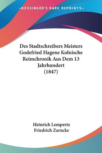 Cover image for Des Stadtschreibers Meisters Godefried Hagene Kolnische Reimchronik Aus Dem 13 Jahrhundert (1847)