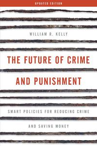 Cover image for The Future of Crime and Punishment: Smart Policies for Reducing Crime and Saving Money