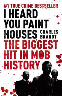 Cover image for I Heard You Paint Houses: Now Filmed as The Irishman directed by Martin Scorsese